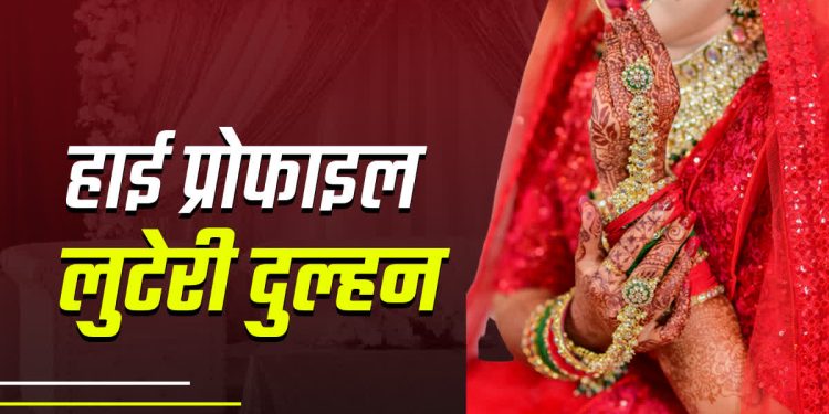 लुटेरी दुल्हन। शादी की दूसरी रात ही दुल्हन ने कर दिया कांड, पति को नशीला पदार्थ खिलाकर घर किया साफ